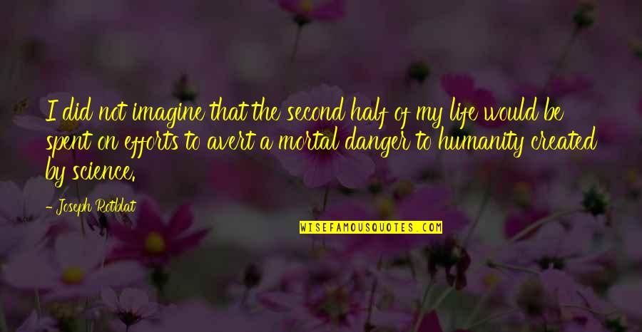 Second Half Of Life Quotes By Joseph Rotblat: I did not imagine that the second half
