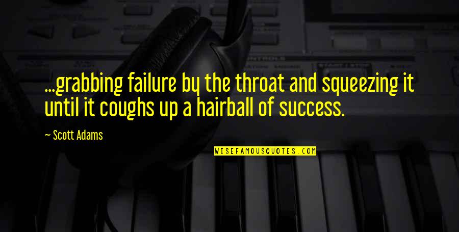 Second Half Of Life Quotes By Scott Adams: ...grabbing failure by the throat and squeezing it