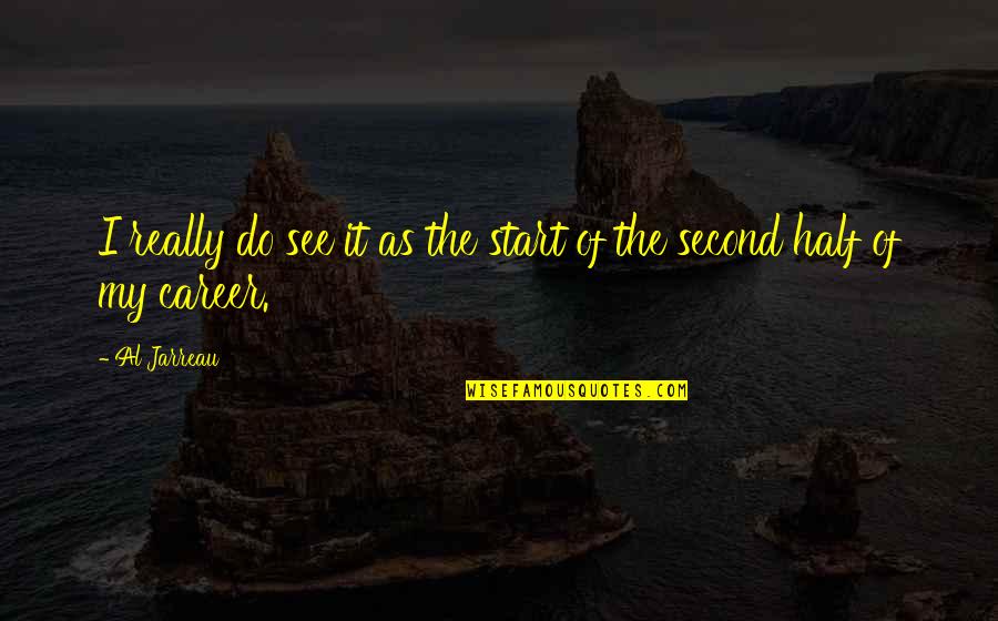 Second Half Quotes By Al Jarreau: I really do see it as the start