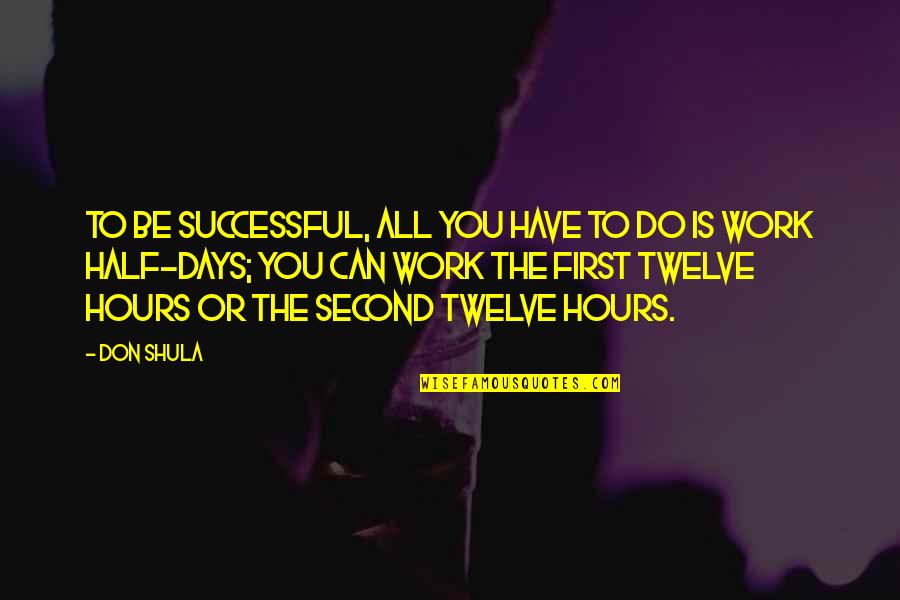 Second Half Quotes By Don Shula: To be successful, all you have to do