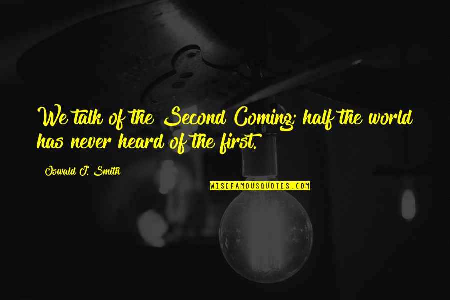 Second Half Quotes By Oswald J. Smith: We talk of the Second Coming; half the