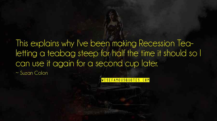 Second Half Quotes By Suzan Colon: This explains why I've been making Recession Tea-