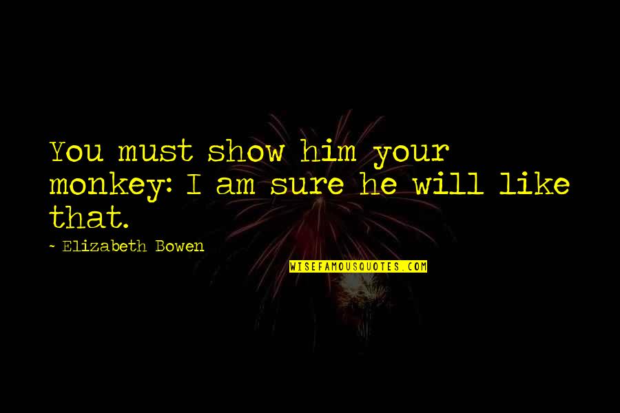 Second Half Sports Quotes By Elizabeth Bowen: You must show him your monkey: I am