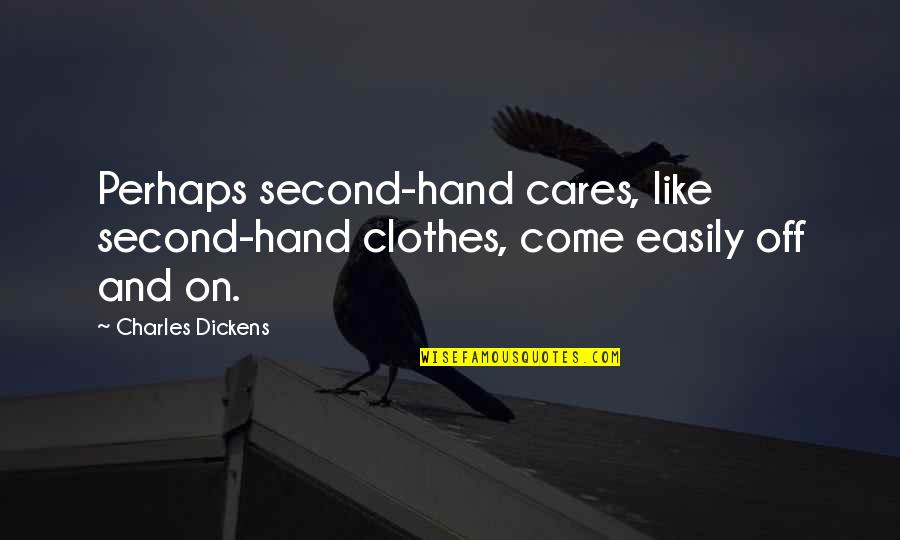 Second Hand Quotes By Charles Dickens: Perhaps second-hand cares, like second-hand clothes, come easily