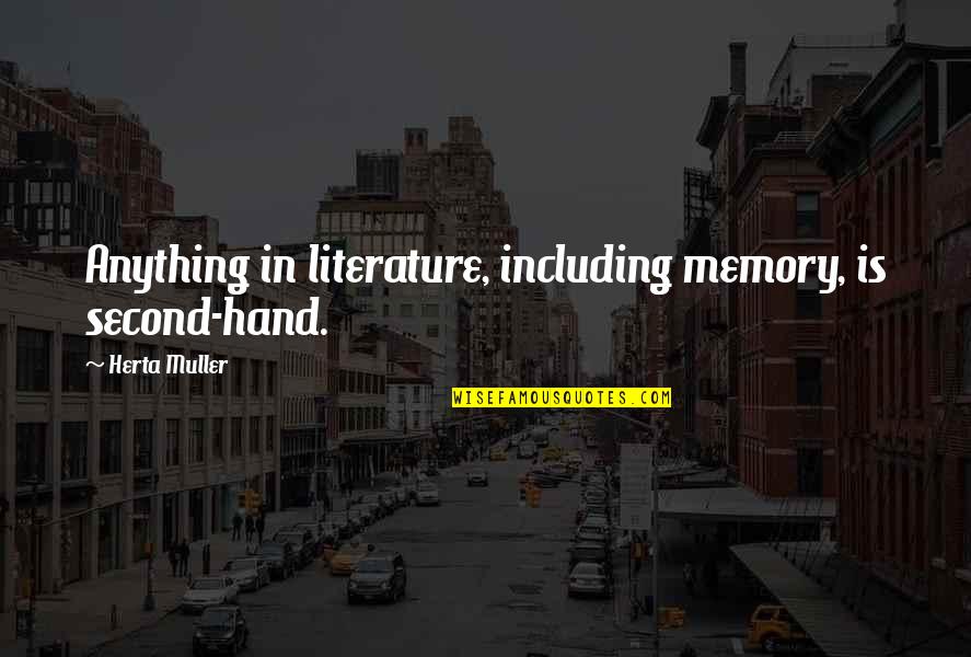 Second Hand Quotes By Herta Muller: Anything in literature, including memory, is second-hand.