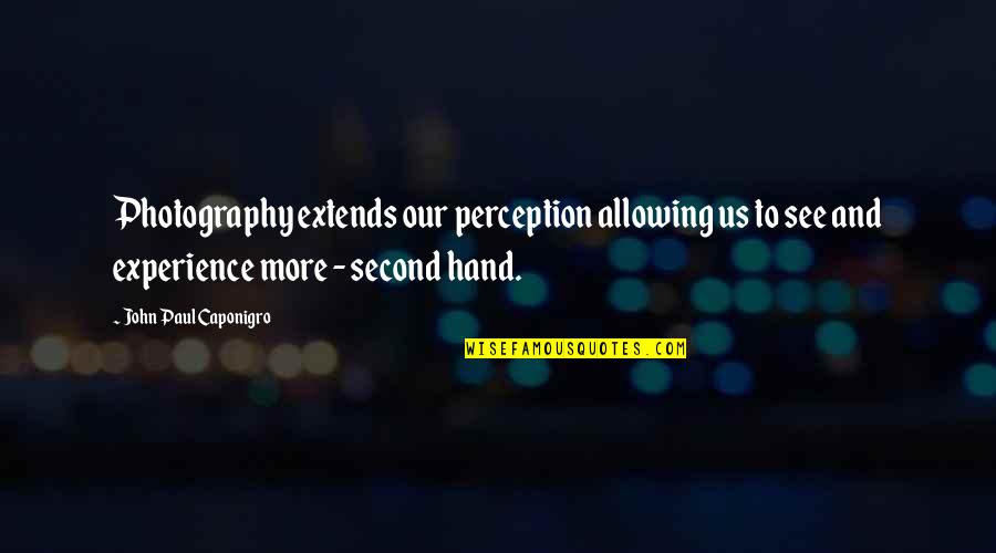 Second Hand Quotes By John Paul Caponigro: Photography extends our perception allowing us to see
