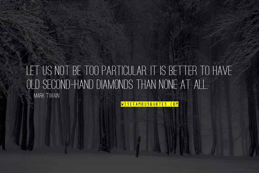 Second Hand Quotes By Mark Twain: Let us not be too particular. It is