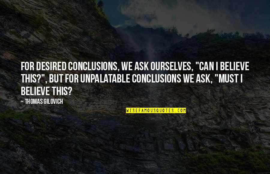 Second Hand World Quotes By Thomas Gilovich: For desired conclusions, we ask ourselves, "Can I