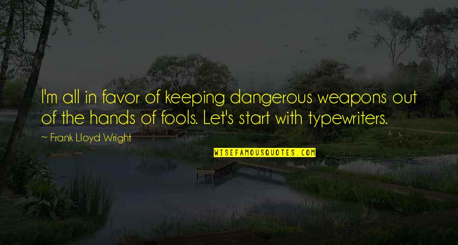 Second Hands Quotes By Frank Lloyd Wright: I'm all in favor of keeping dangerous weapons Second Hands Quotes By Frank Lloyd Wright: I'm all in favor of keeping dangerous weapons