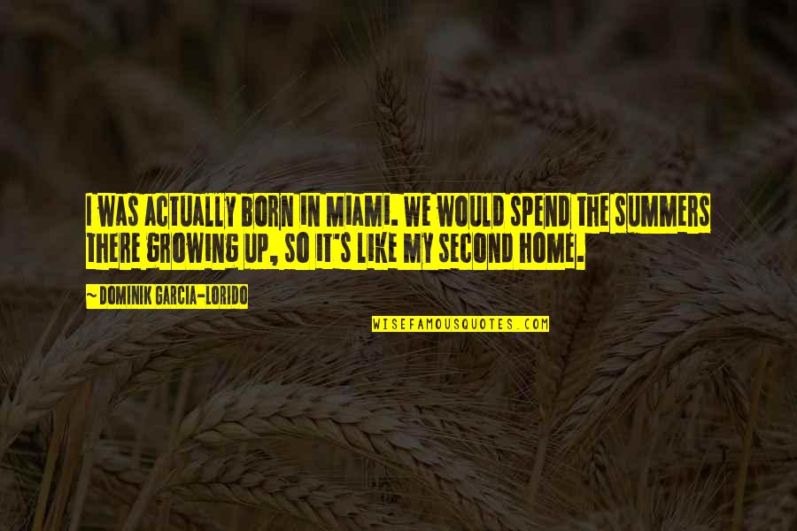 Second Home Quotes By Dominik Garcia-Lorido: I was actually born in Miami. We would