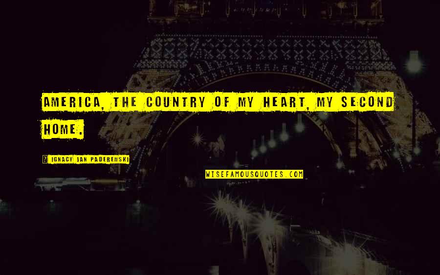 Second Home Quotes By Ignacy Jan Paderewski: America, the country of my heart, my second