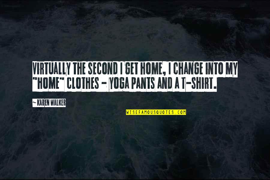 Second Home Quotes By Karen Walker: Virtually the second I get home, I change