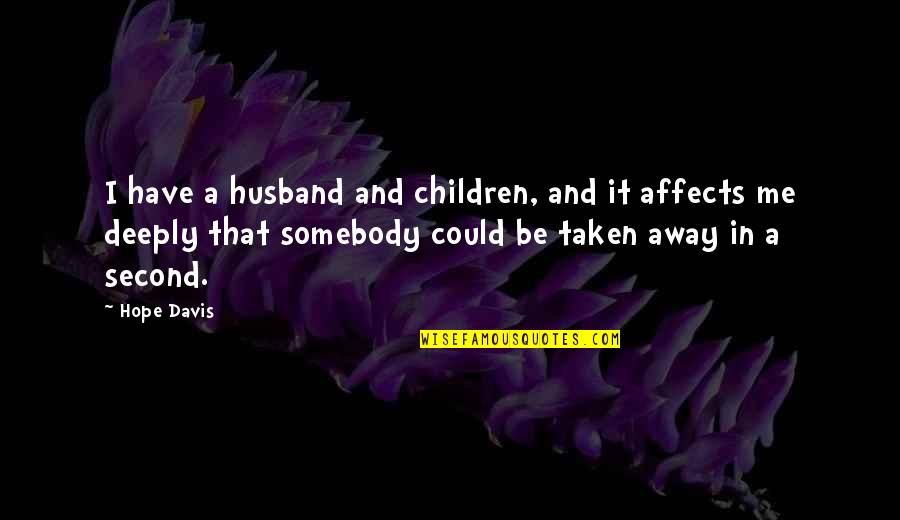 Second Husband Quotes By Hope Davis: I have a husband and children, and it Second Husband Quotes By Hope Davis: I have a husband and children, and it