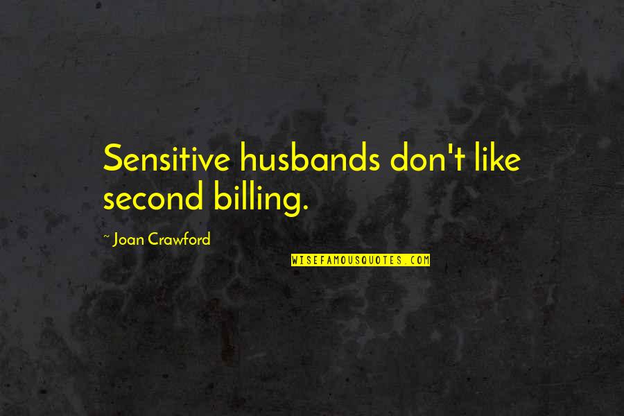 Second Husband Quotes By Joan Crawford: Sensitive husbands don't like second billing. Second Husband Quotes By Joan Crawford: Sensitive husbands don't like second billing.