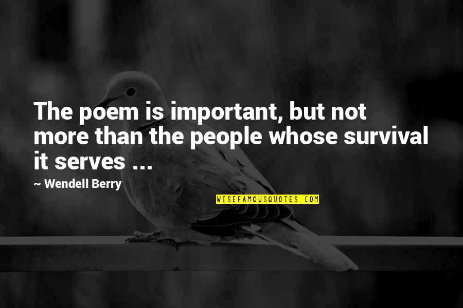 Second Impressions Quotes By Wendell Berry: The poem is important, but not more than