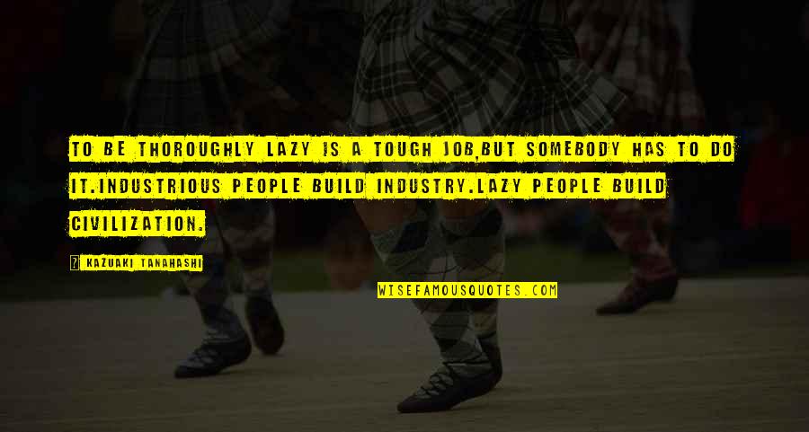 Second Income Quotes By Kazuaki Tanahashi: To be thoroughly lazy is a tough job,but