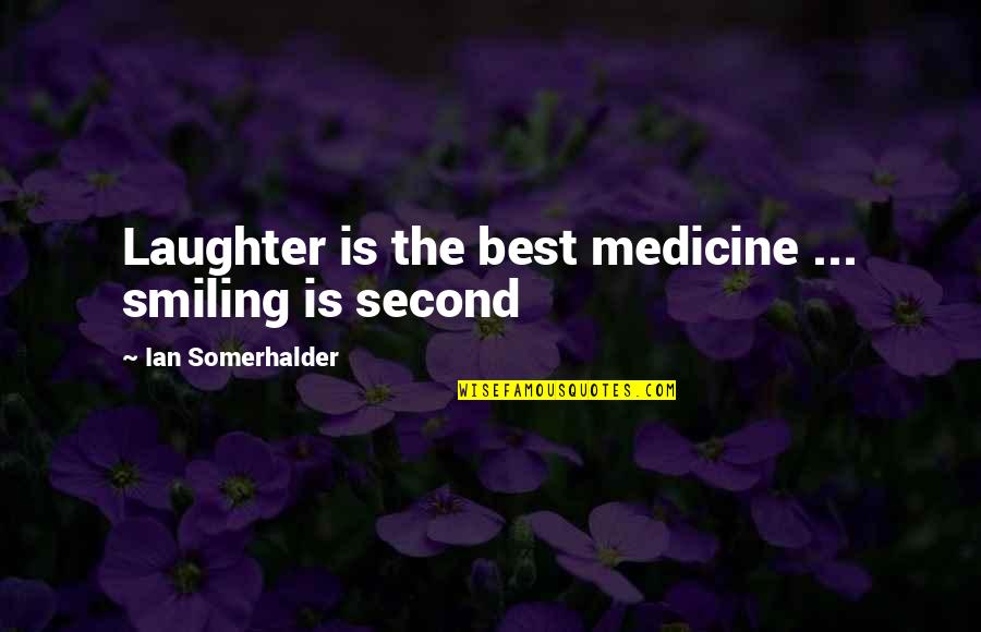Second Is The Best Quotes By Ian Somerhalder: Laughter is the best medicine ... smiling is