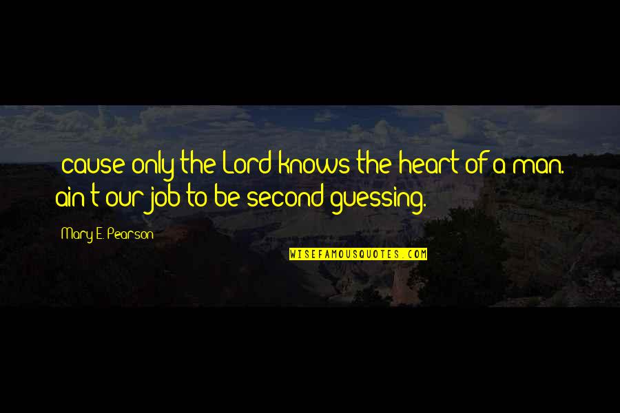 Second Job Quotes By Mary E. Pearson: 'cause only the Lord knows the heart of
