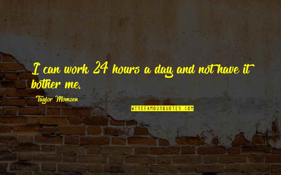 Second Law Of Motion Quotes By Taylor Momsen: I can work 24 hours a day and