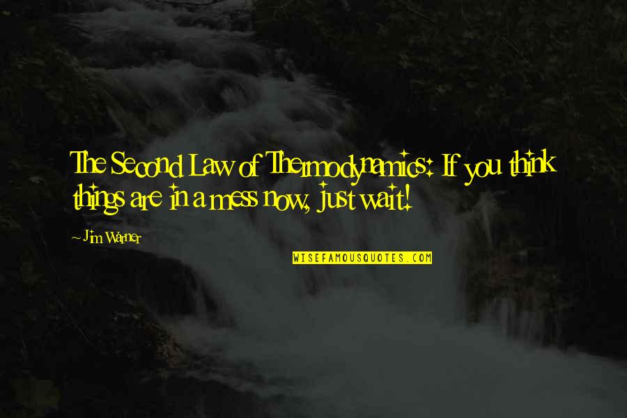 Second Law Thermodynamics Quotes By Jim Warner: The Second Law of Thermodynamics: If you think