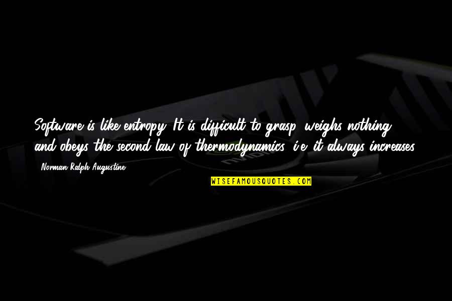 Second Law Thermodynamics Quotes By Norman Ralph Augustine: Software is like entropy. It is difficult to