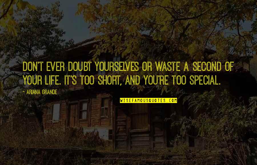 Second Life Quotes By Ariana Grande: Don't ever doubt yourselves or waste a second