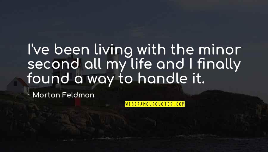 Second Life Quotes By Morton Feldman: I've been living with the minor second all