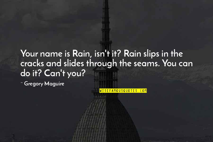 Second Liver Quotes By Gregory Maguire: Your name is Rain, isn't it? Rain slips