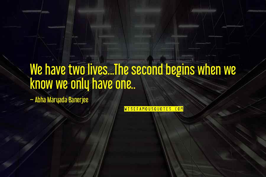 Second Lives Quotes By Abha Maryada Banerjee: We have two lives...The second begins when we Second Lives Quotes By Abha Maryada Banerjee: We have two lives...The second begins when we