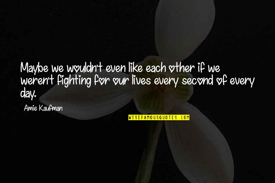 Second Lives Quotes By Amie Kaufman: Maybe we wouldn't even like each other if Second Lives Quotes By Amie Kaufman: Maybe we wouldn't even like each other if