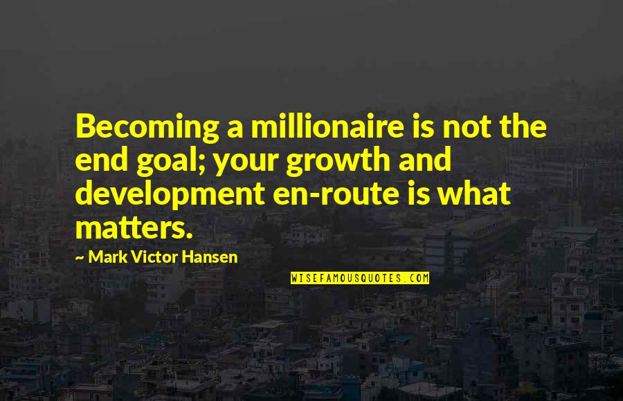 Second Love Quotes Quotes By Mark Victor Hansen: Becoming a millionaire is not the end goal;