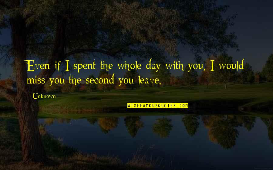 Second Love Quotes Quotes By Unknown: Even if I spent the whole day with