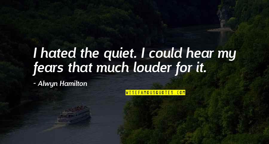 Second Lover Quotes By Alwyn Hamilton: I hated the quiet. I could hear my