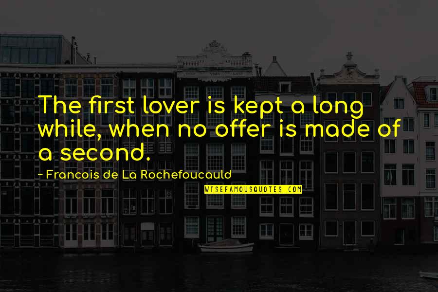 Second Lover Quotes By Francois De La Rochefoucauld: The first lover is kept a long while,