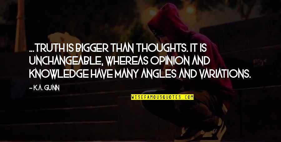 Second Lover Quotes By K.A. Gunn: ...truth is bigger than thoughts. It is unchangeable, Second Lover Quotes By K.A. Gunn: ...truth is bigger than thoughts. It is unchangeable,