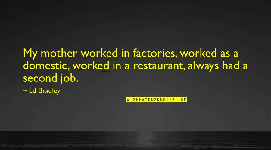 Second Mom Quotes By Ed Bradley: My mother worked in factories, worked as a