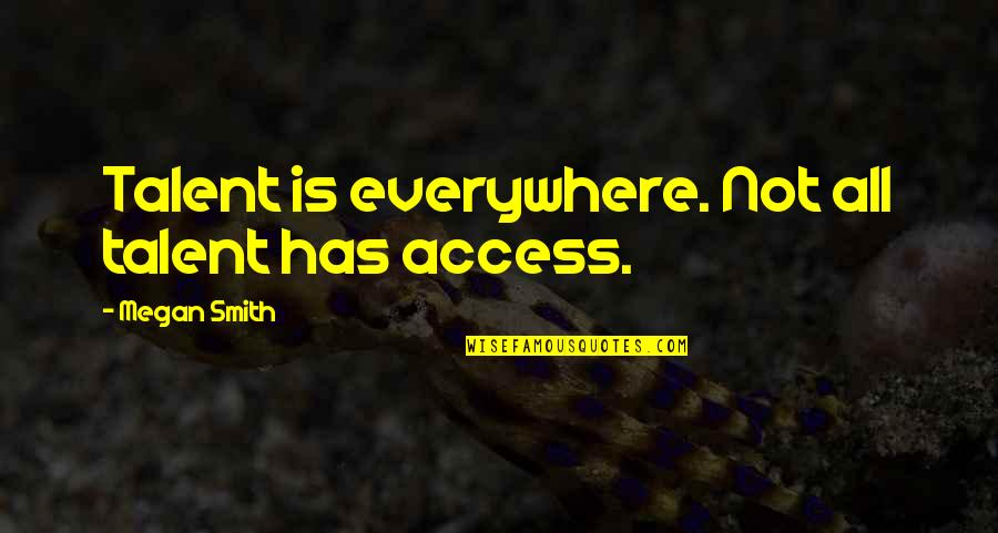 Second Mom Quotes By Megan Smith: Talent is everywhere. Not all talent has access.