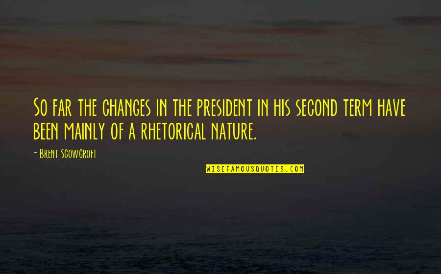 Second Nature Quotes By Brent Scowcroft: So far the changes in the president in