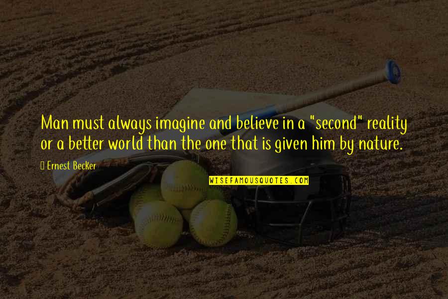 Second Nature Quotes By Ernest Becker: Man must always imagine and believe in a