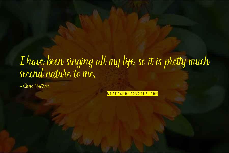 Second Nature Quotes By Gene Watson: I have been singing all my life, so