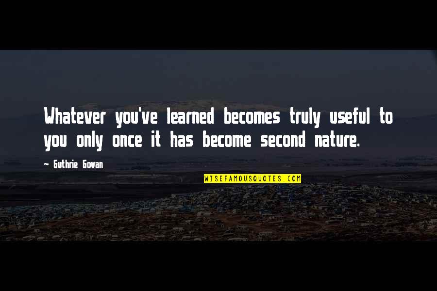 Second Nature Quotes By Guthrie Govan: Whatever you've learned becomes truly useful to you
