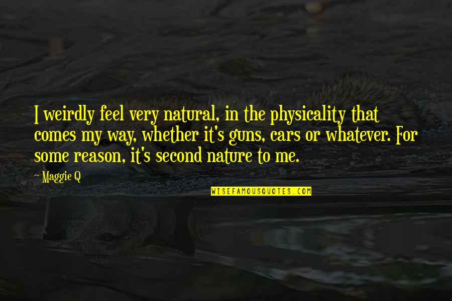 Second Nature Quotes By Maggie Q: I weirdly feel very natural, in the physicality