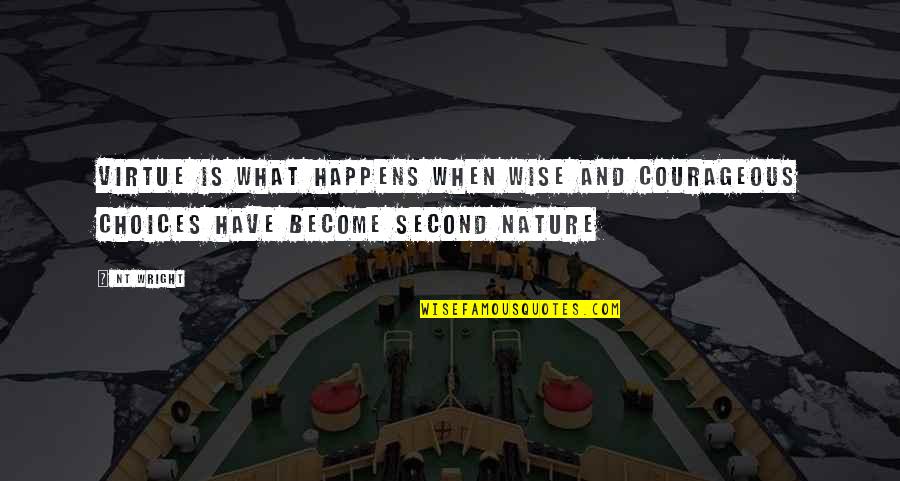 Second Nature Quotes By NT Wright: Virtue is what happens when wise and courageous