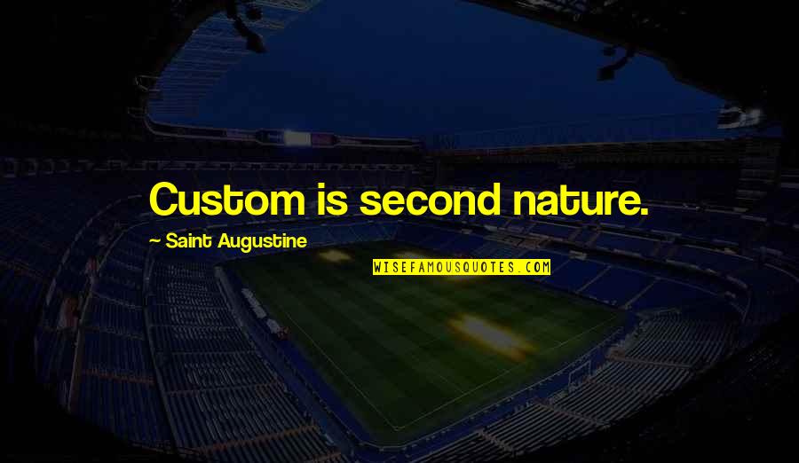 Second Nature Quotes By Saint Augustine: Custom is second nature.