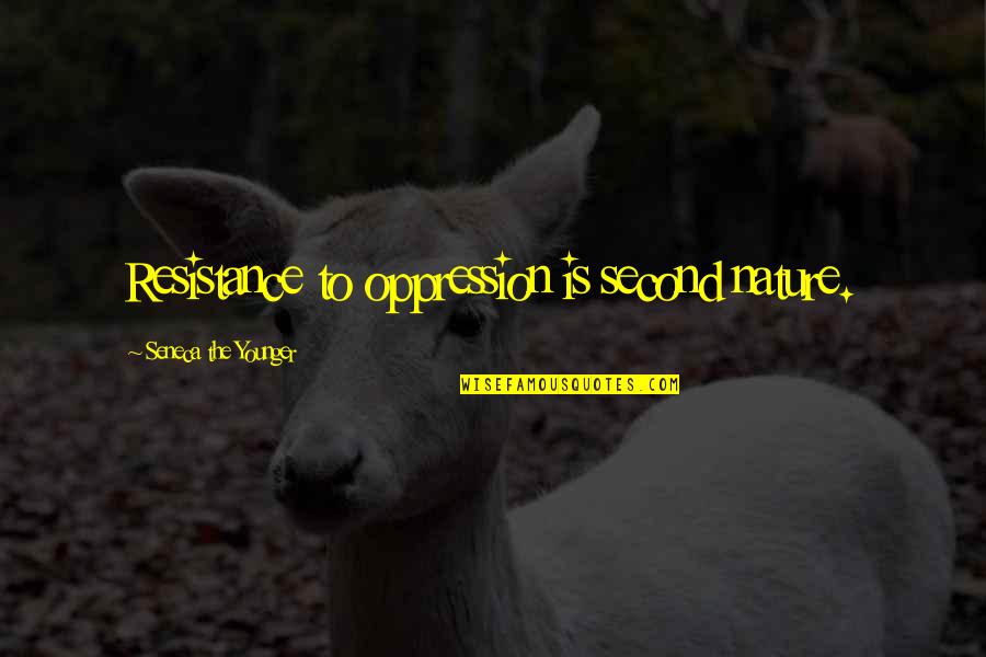 Second Nature Quotes By Seneca The Younger: Resistance to oppression is second nature.