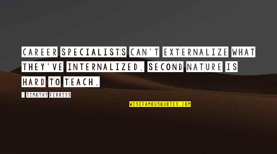 Second Nature Quotes By Timothy Ferriss: Career specialists can't externalize what they've internalized. Second