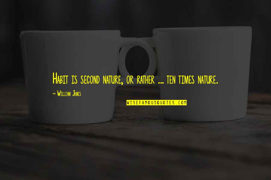 Second Nature Quotes By William James: Habit is second nature, or rather ... ten