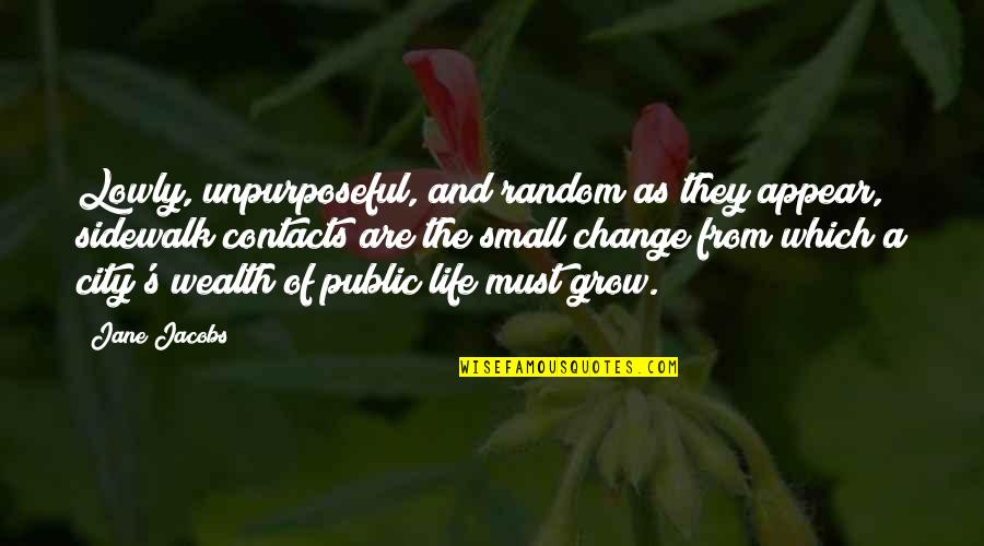 Second Opportunity Quotes By Jane Jacobs: Lowly, unpurposeful, and random as they appear, sidewalk Second Opportunity Quotes By Jane Jacobs: Lowly, unpurposeful, and random as they appear, sidewalk