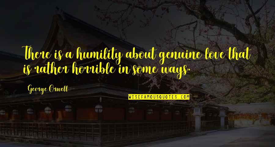 Second Person Example Quotes By George Orwell: There is a humility about genuine love that