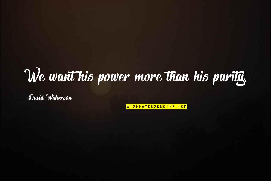 Second Place Loser Quotes By David Wilkerson: We want his power more than his purity. Second Place Loser Quotes By David Wilkerson: We want his power more than his purity.